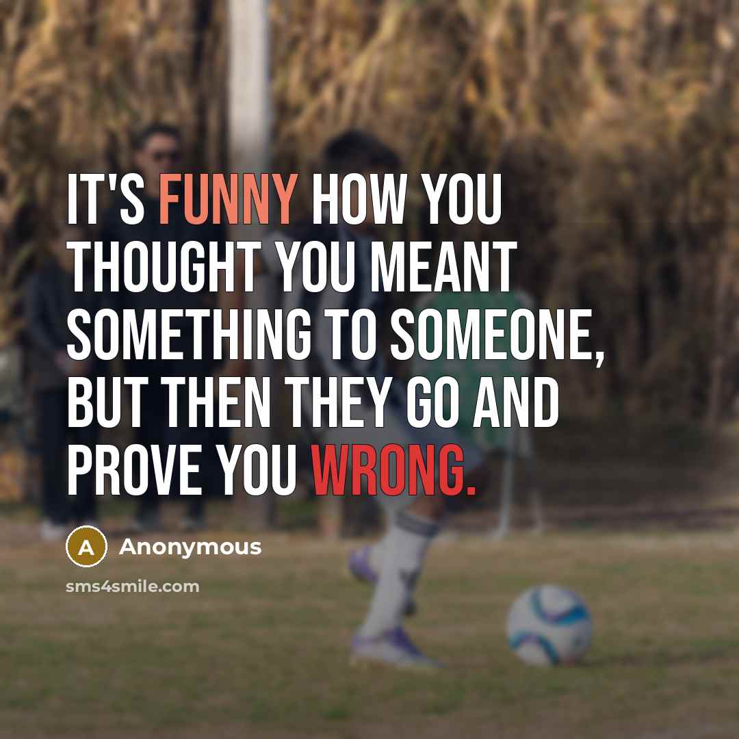 “It's funny how you thought you meant something to someone,…” quote by Anonymous