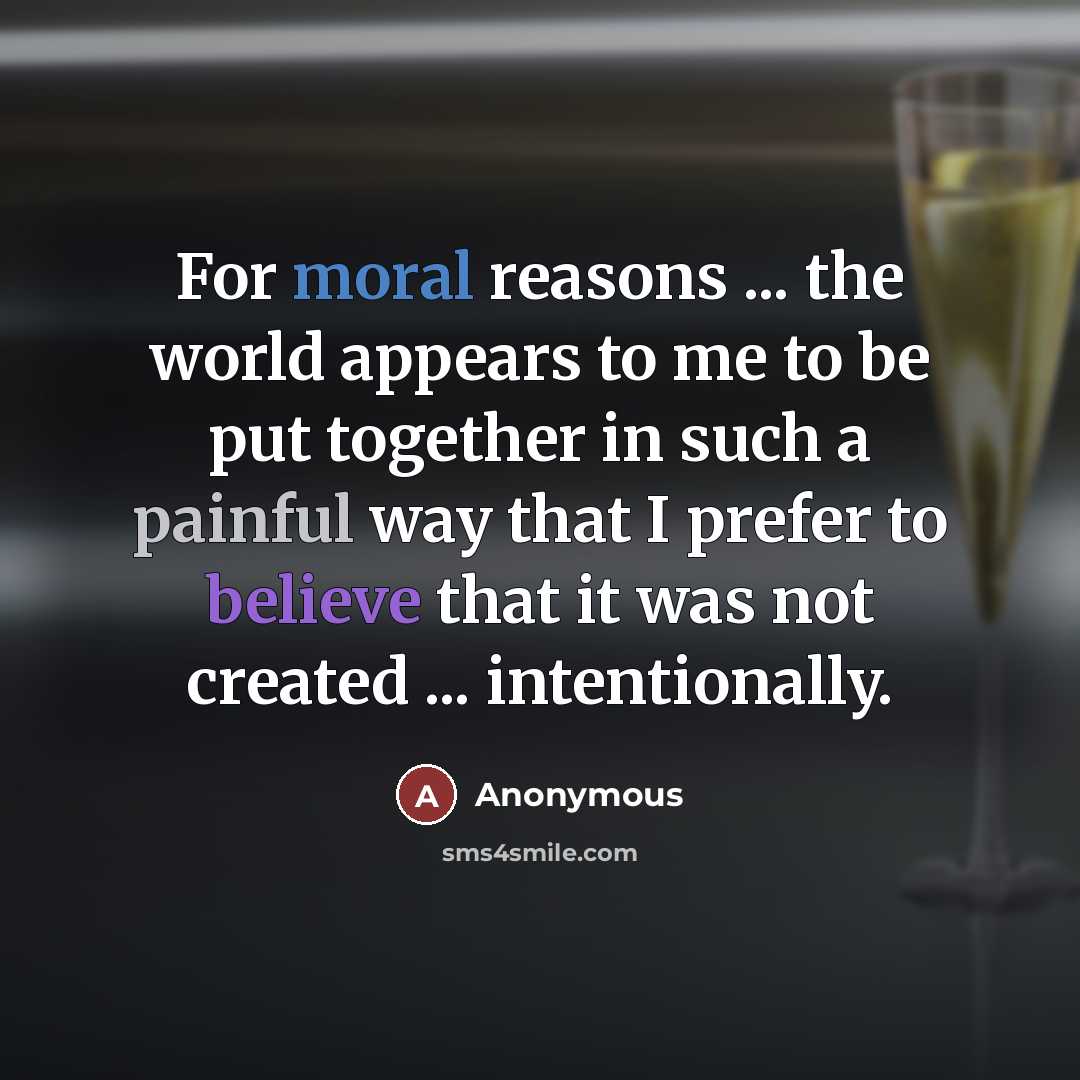 “For moral reasons ... the world appears to me to…” quote by Anonymous