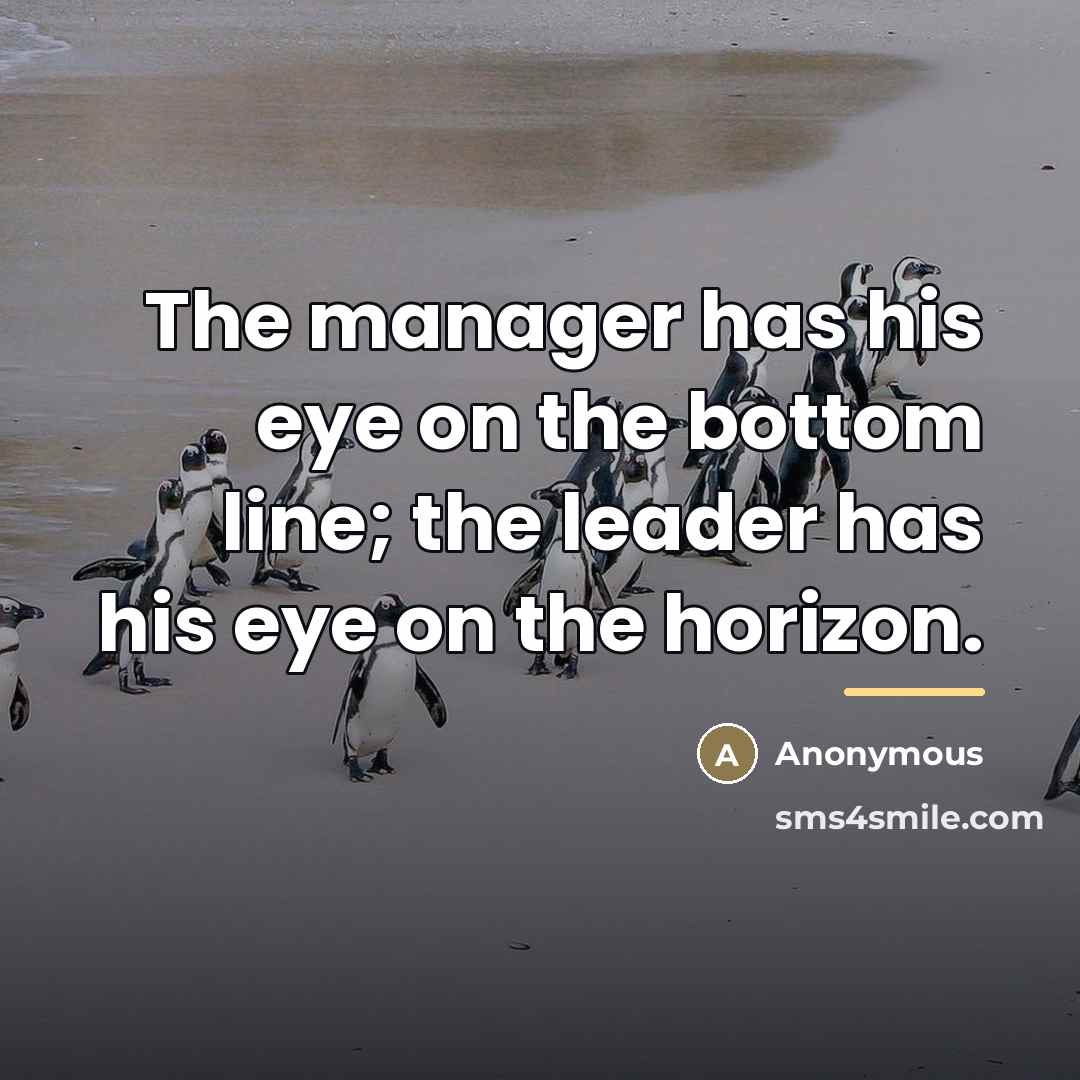 “The manager has his eye on the bottom line; the…” quote by Anonymous