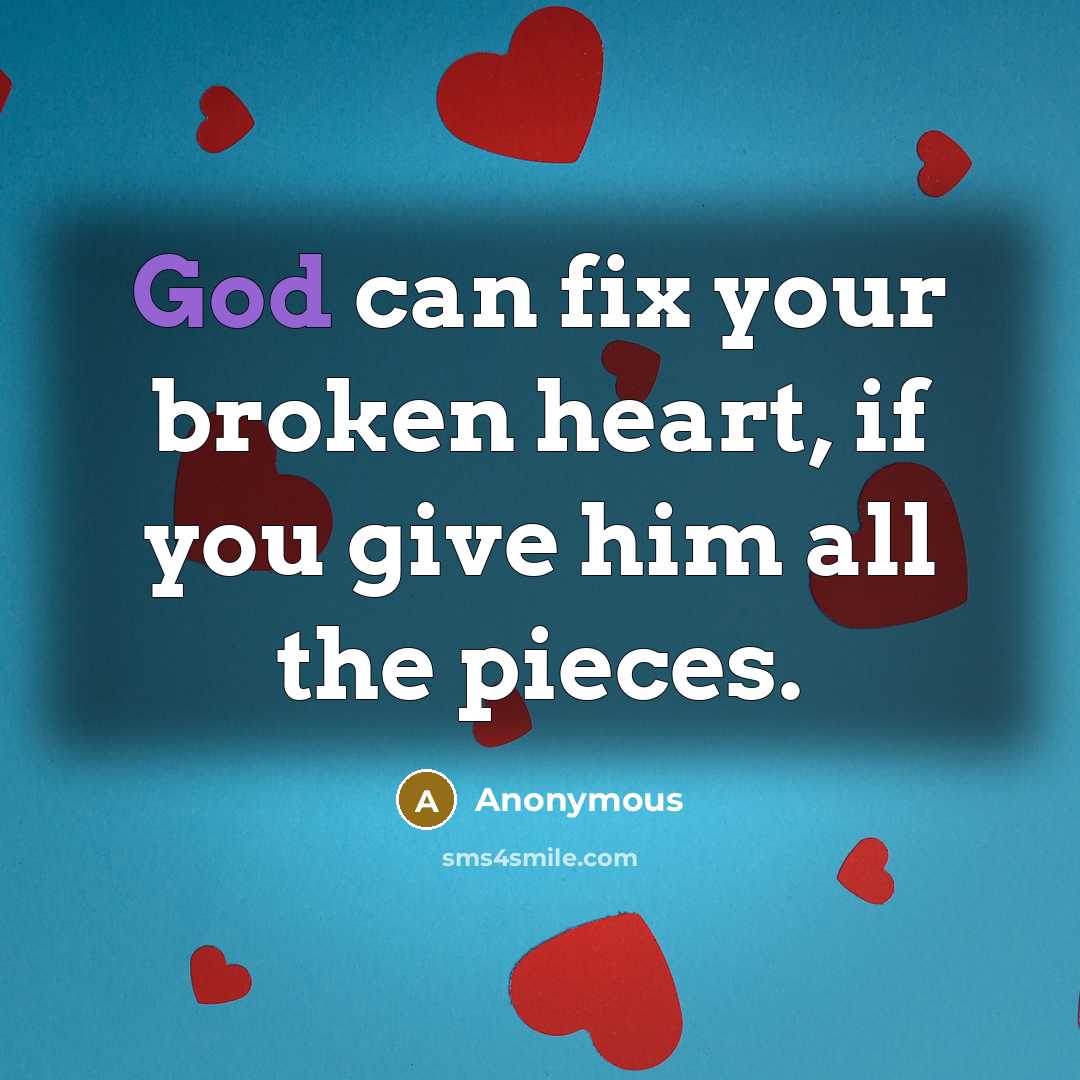 “God can fix your broken heart, if you give him…” quote by Anonymous