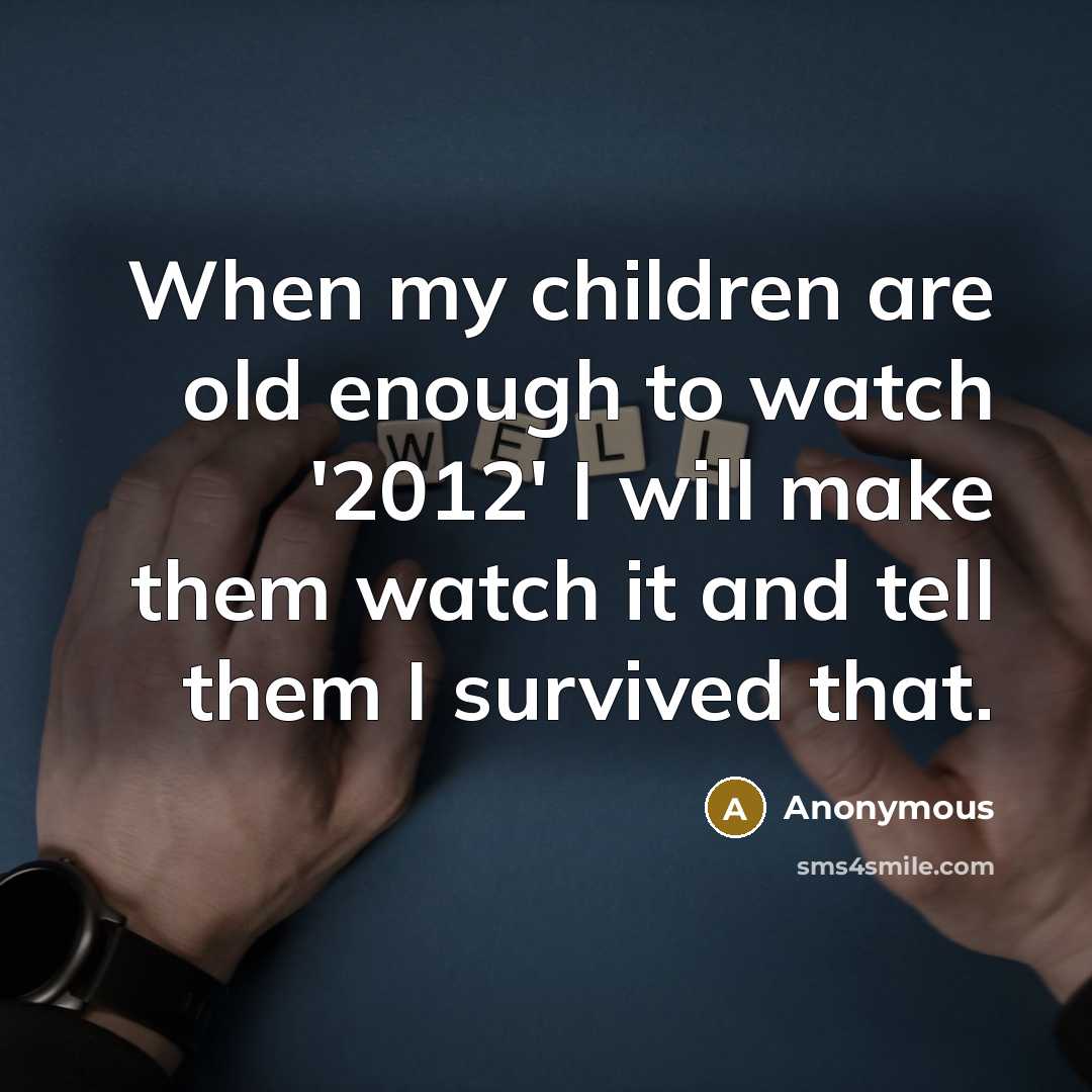 “When my children are old enough to watch '2012' I…” quote by Anonymous