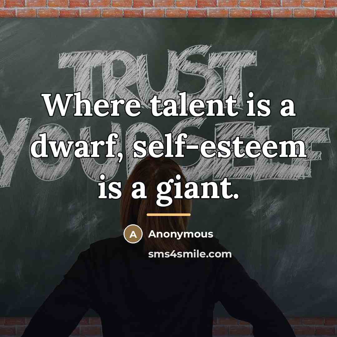 “Where talent is a dwarf, self-esteem is a giant.…” quote by Anonymous