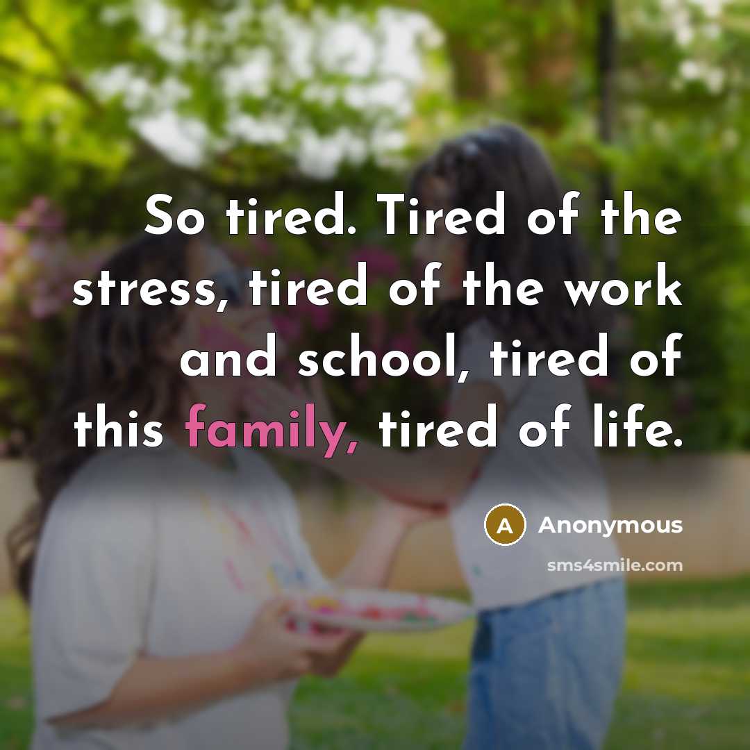 “So tired. Tired of the stress, tired of the work…” quote by Anonymous