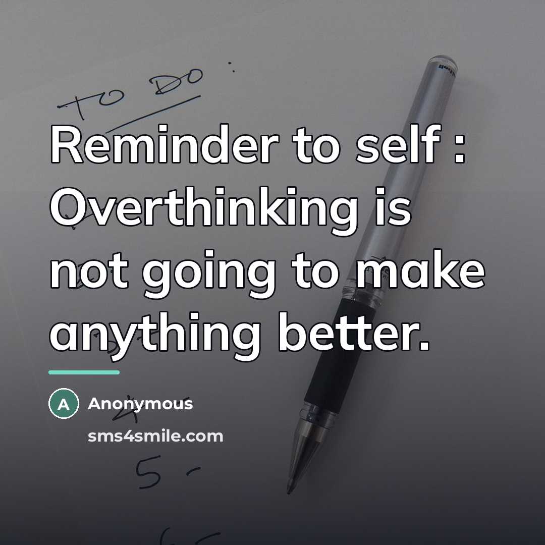 “Reminder to self : Overthinking is not going to make…” quote by Anonymous