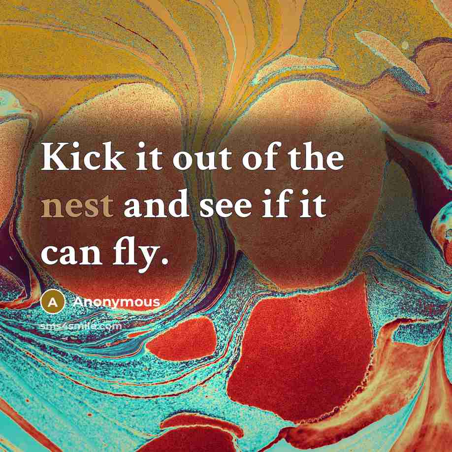 “Kick it out of the nest and see if it…” quote by Anonymous