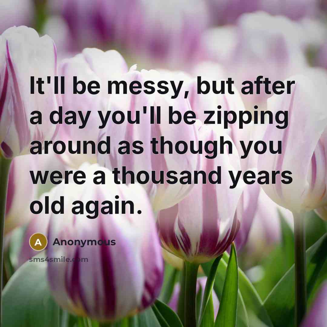 “It'll be messy, but after a day you'll be zipping…” quote by Anonymous