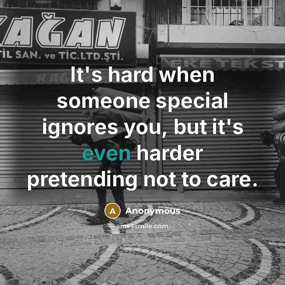 “It's hard when someone special ignores you, but it's even harder pretending not to care.” quote by Anonymous