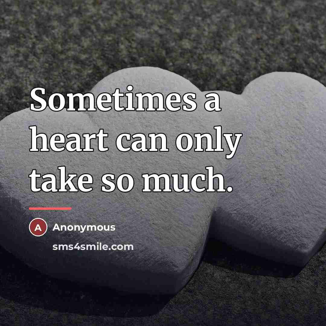 “Sometimes a heart can only take so much.…” quote by Anonymous