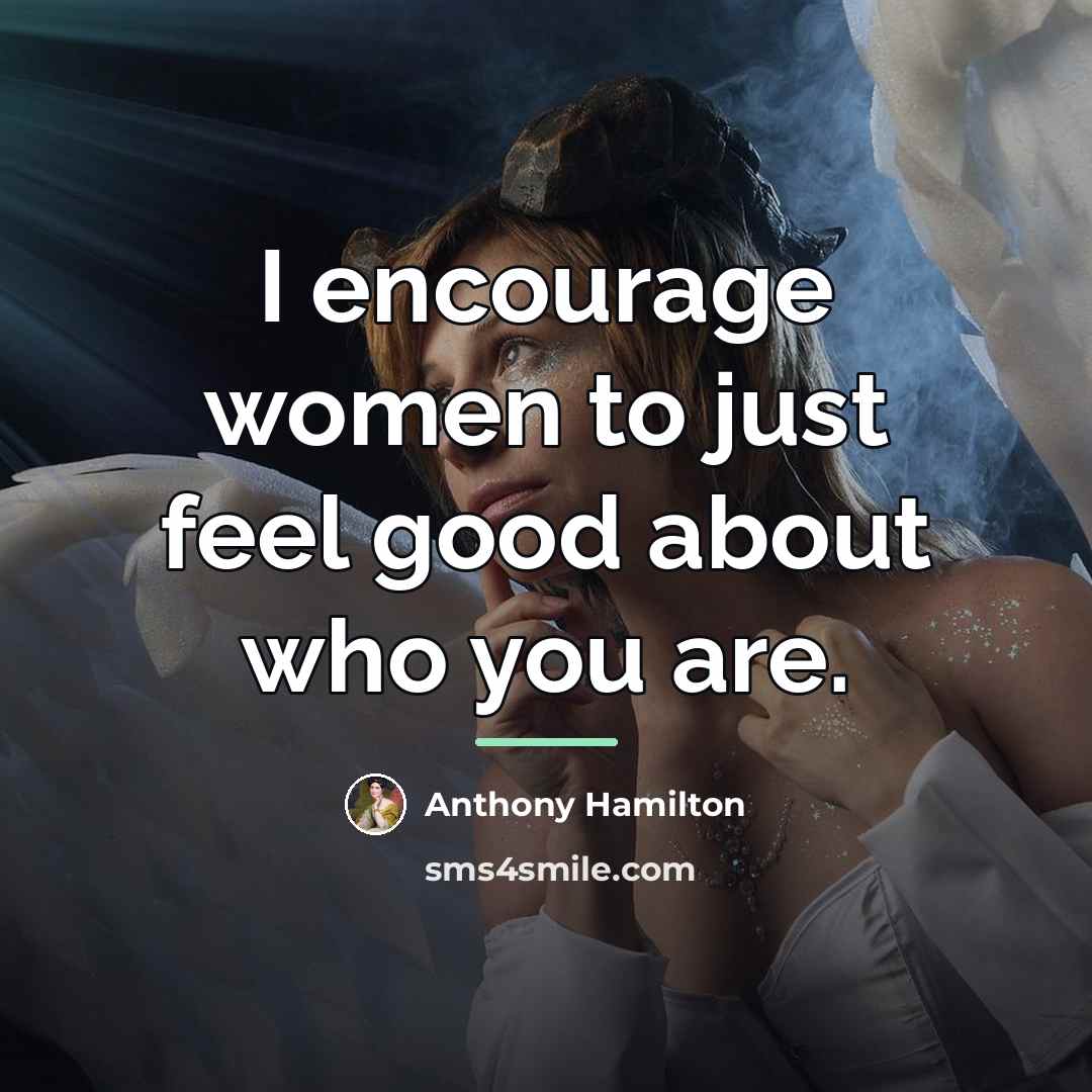 “I encourage women to just feel good about who you…” quote by Anthony Hamilton