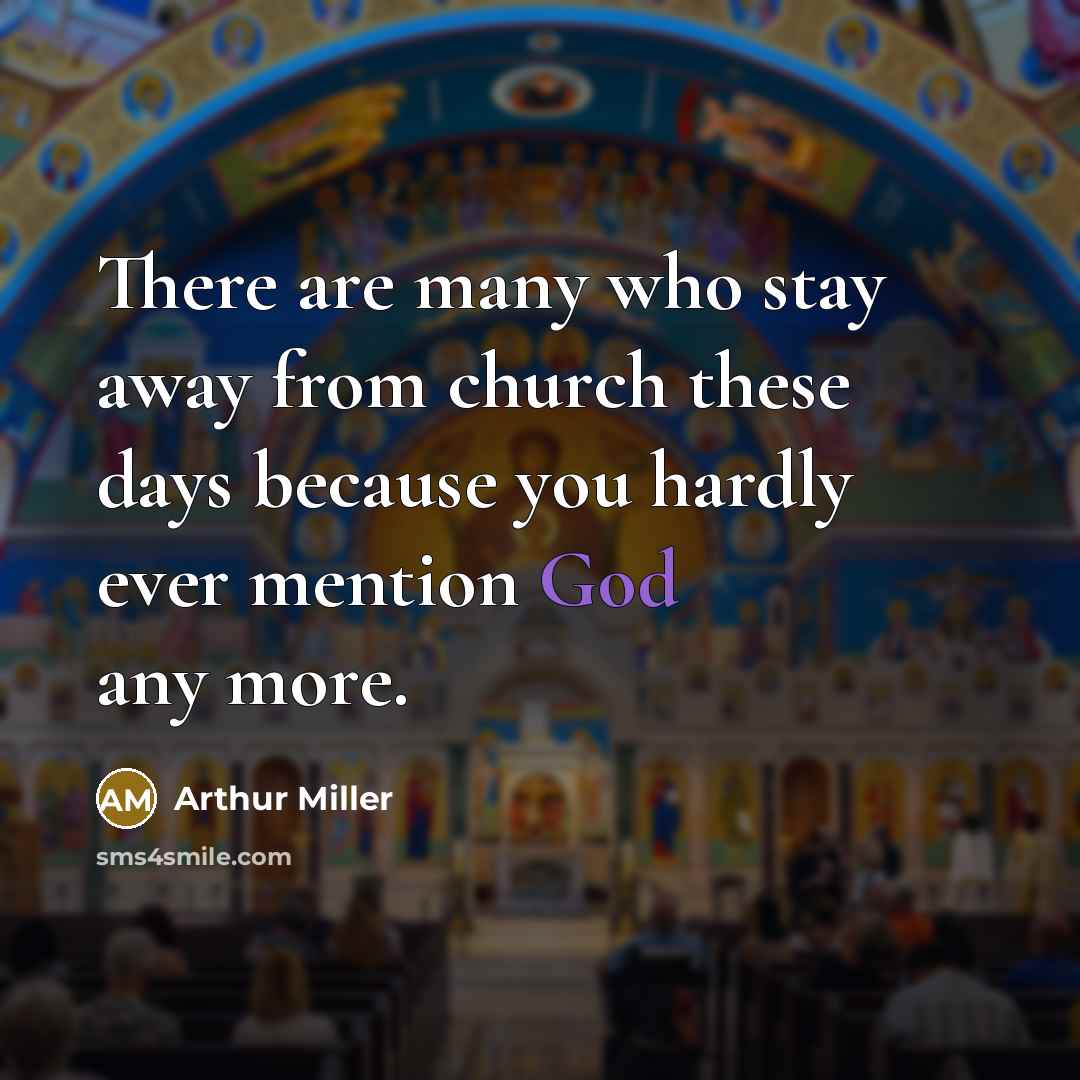 “There are many who stay away from church these days…” quote by Arthur Miller