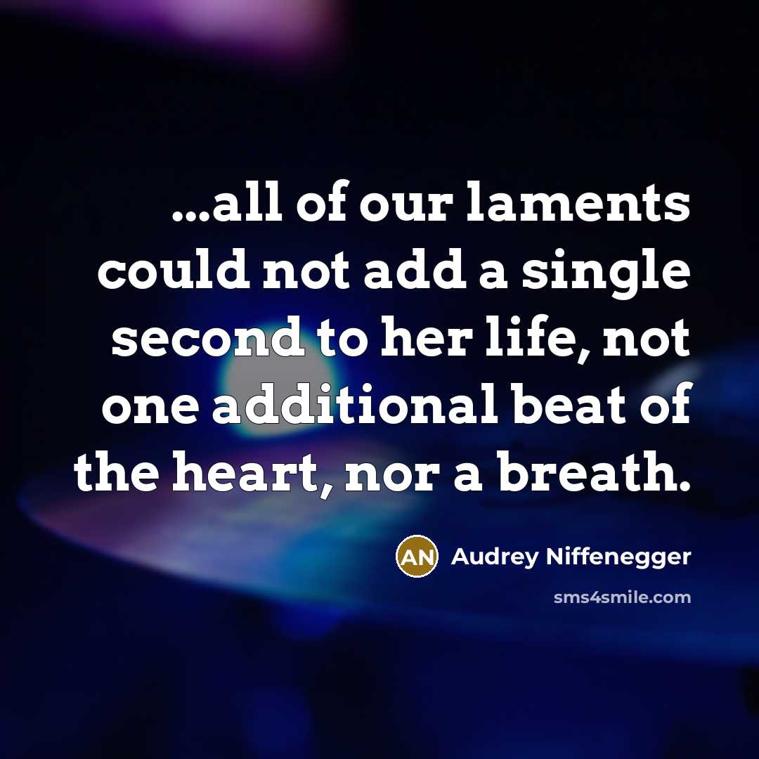 “...all of our laments could not add a single second…” quote by Audrey Niffenegger