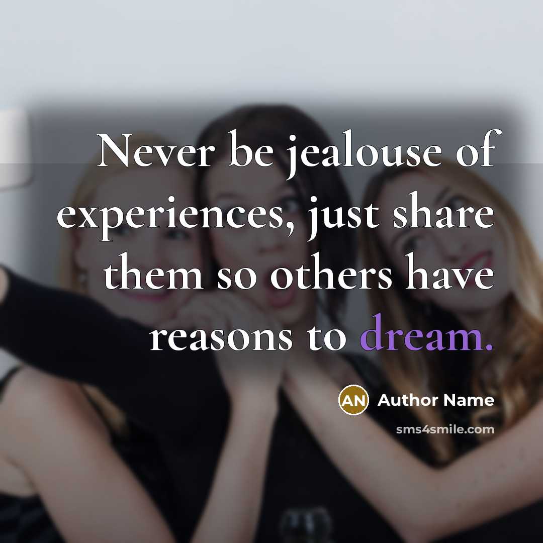“Never be jealouse of experiences, just share them so others…” quote by Author Name
