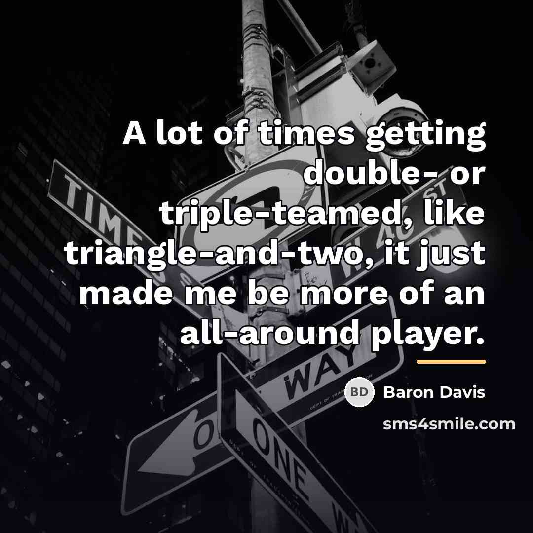 “A lot of times getting double- or triple-teamed, like triangle-and-two,…” quote by Baron Davis