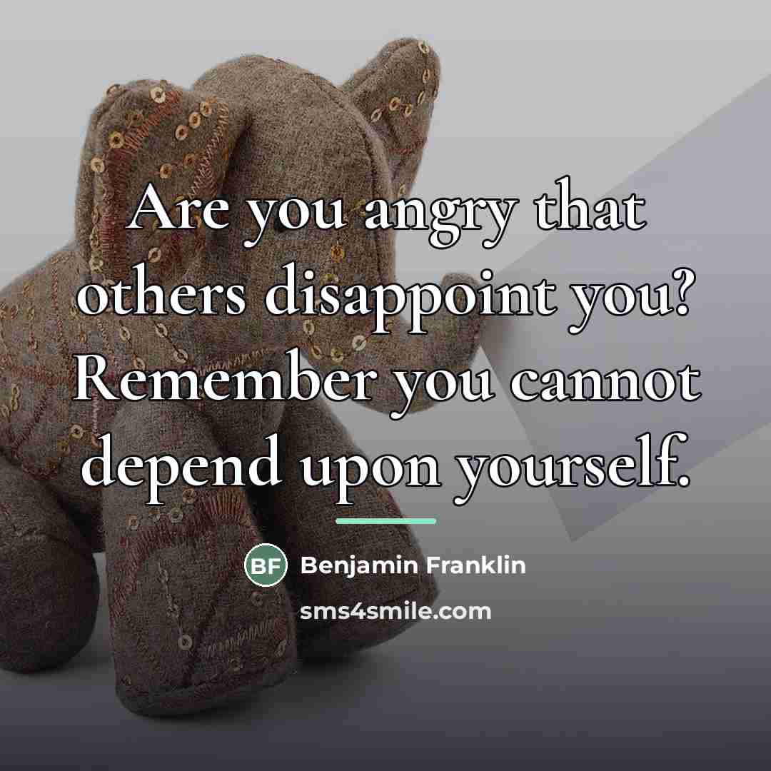 “Are you angry that others disappoint you? Remember you cannot…” quote by Benjamin Franklin