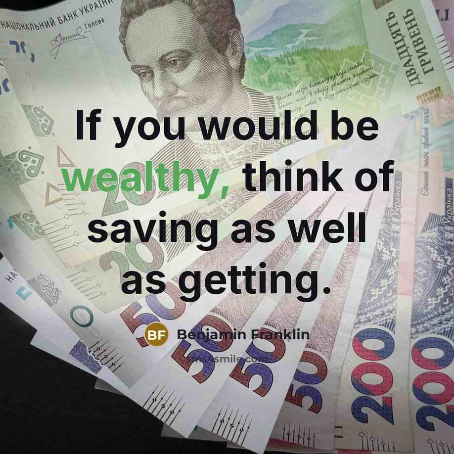 “If you would be wealthy, think of saving as well…” quote by Benjamin Franklin