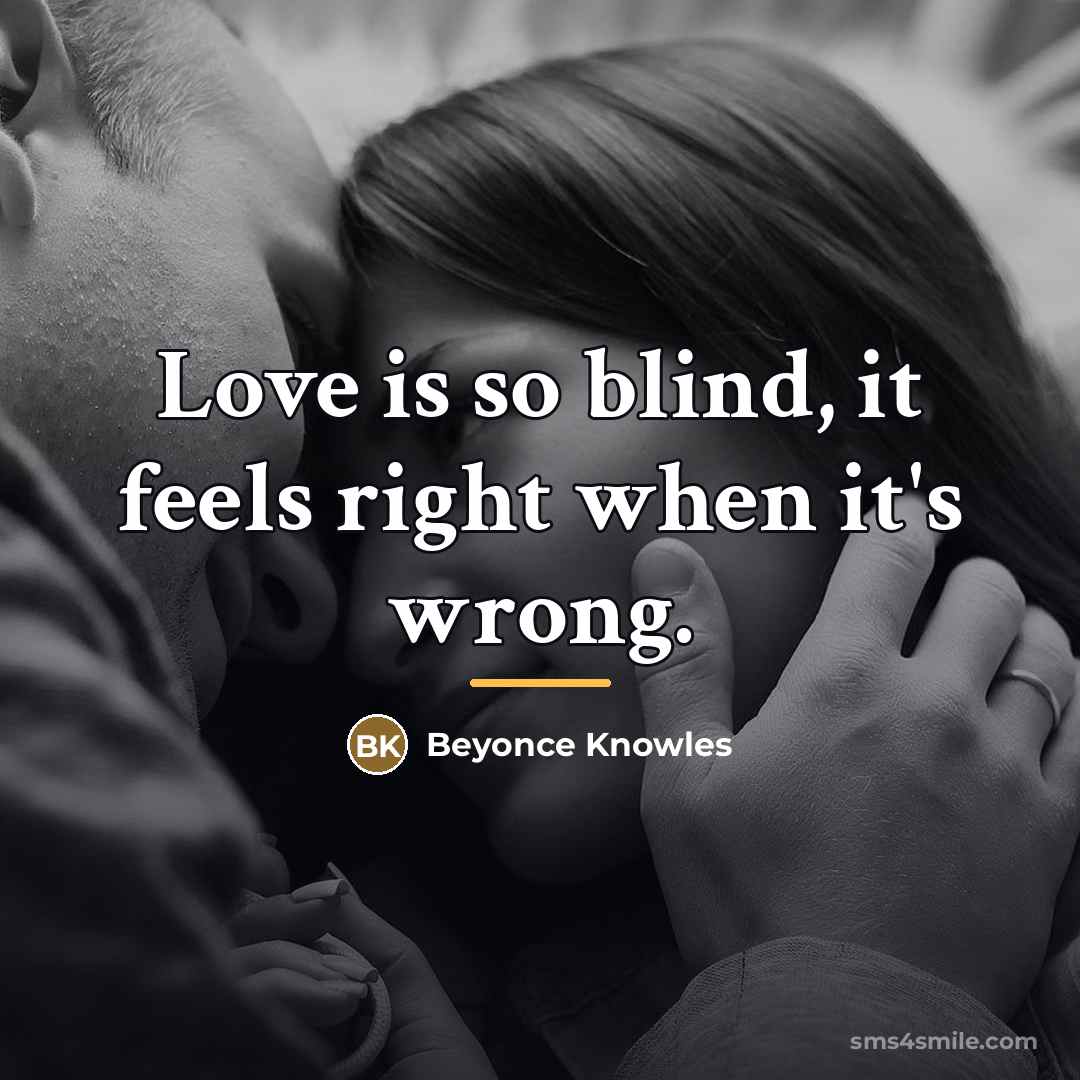 “Love is so blind, it feels right when it's wrong.…” quote by Beyonce Knowles