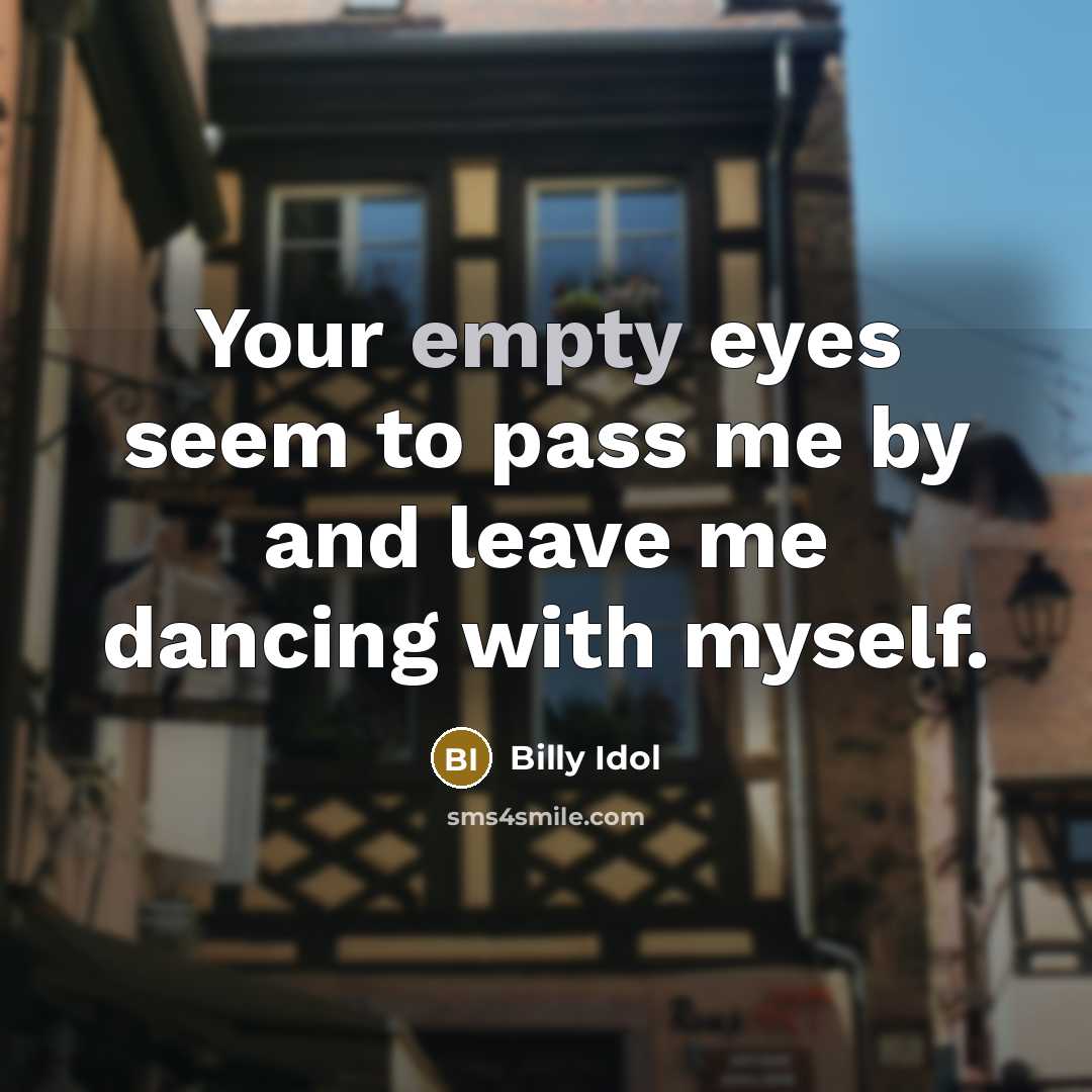 “Your empty eyes seem to pass me by and leave…” quote by Billy Idol