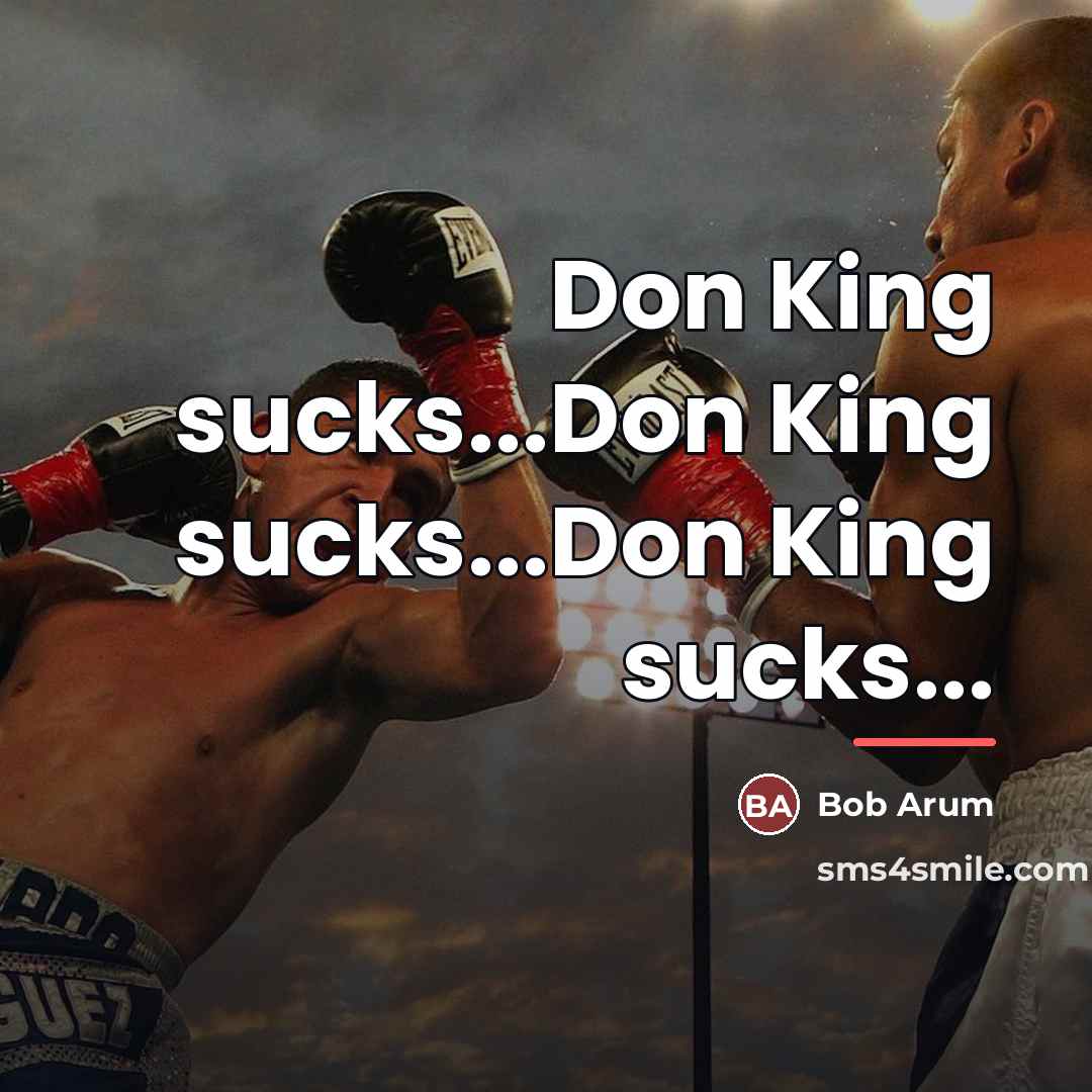 “Don King sucks...Don King sucks...Don King sucks...…” quote by Bob Arum