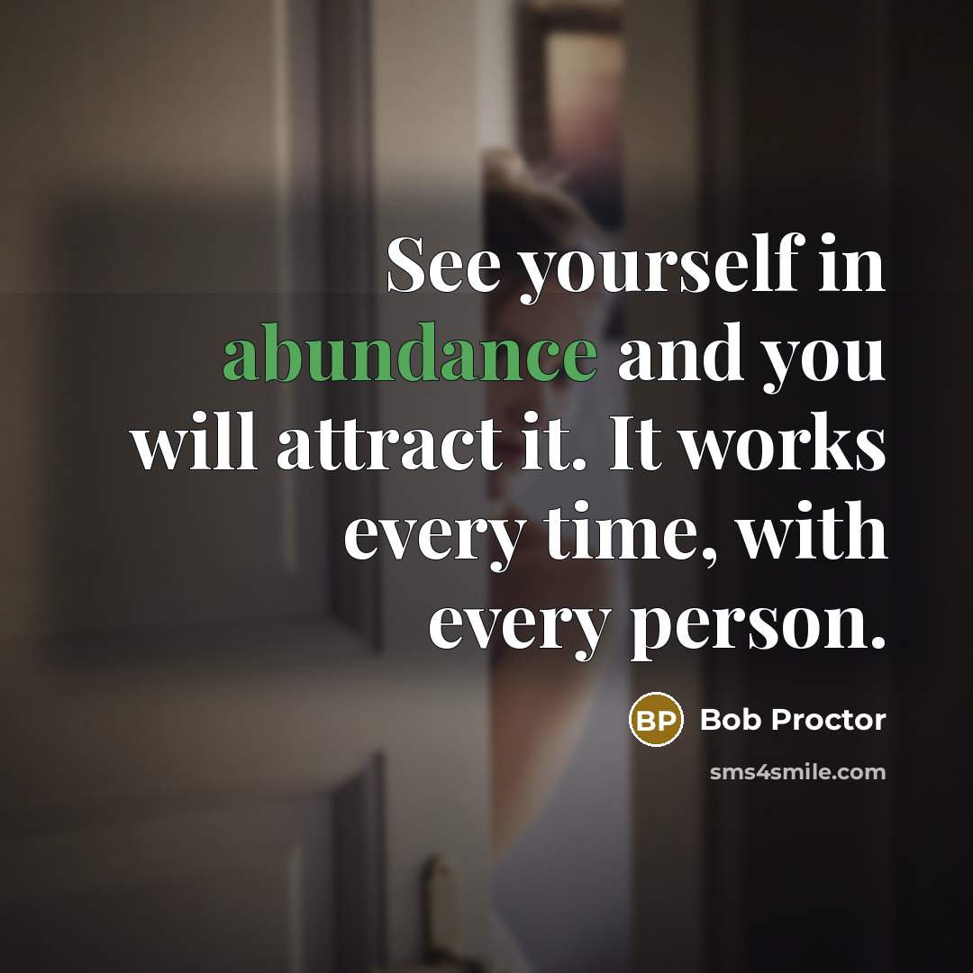 “See yourself in abundance and you will attract it. It…” quote by Bob Proctor
