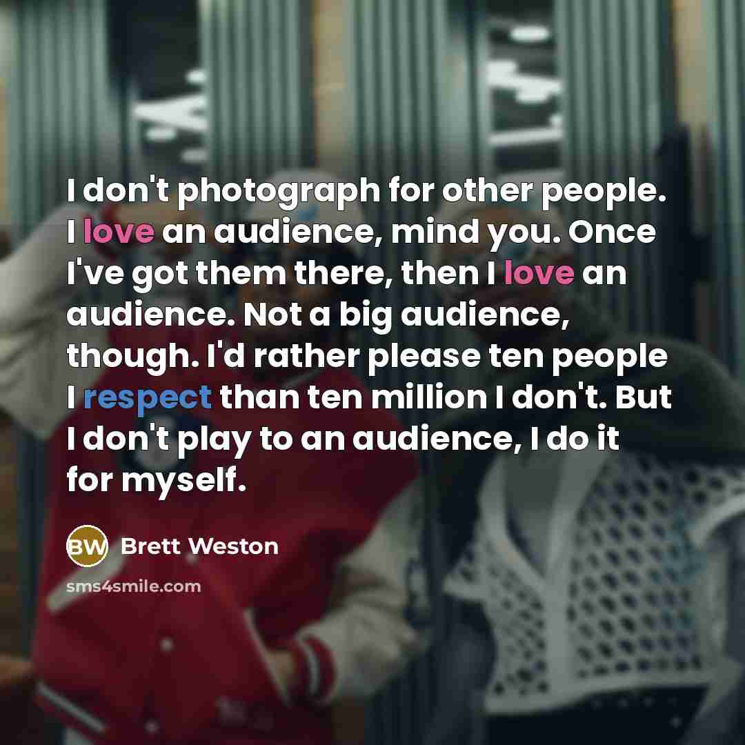 “I don't photograph for other people. I love an audience,…” quote by Brett Weston
