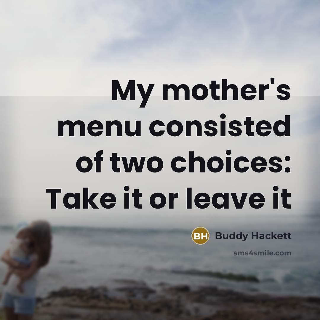 “My mother's menu consisted of two choices: Take it or…” quote by Buddy Hackett