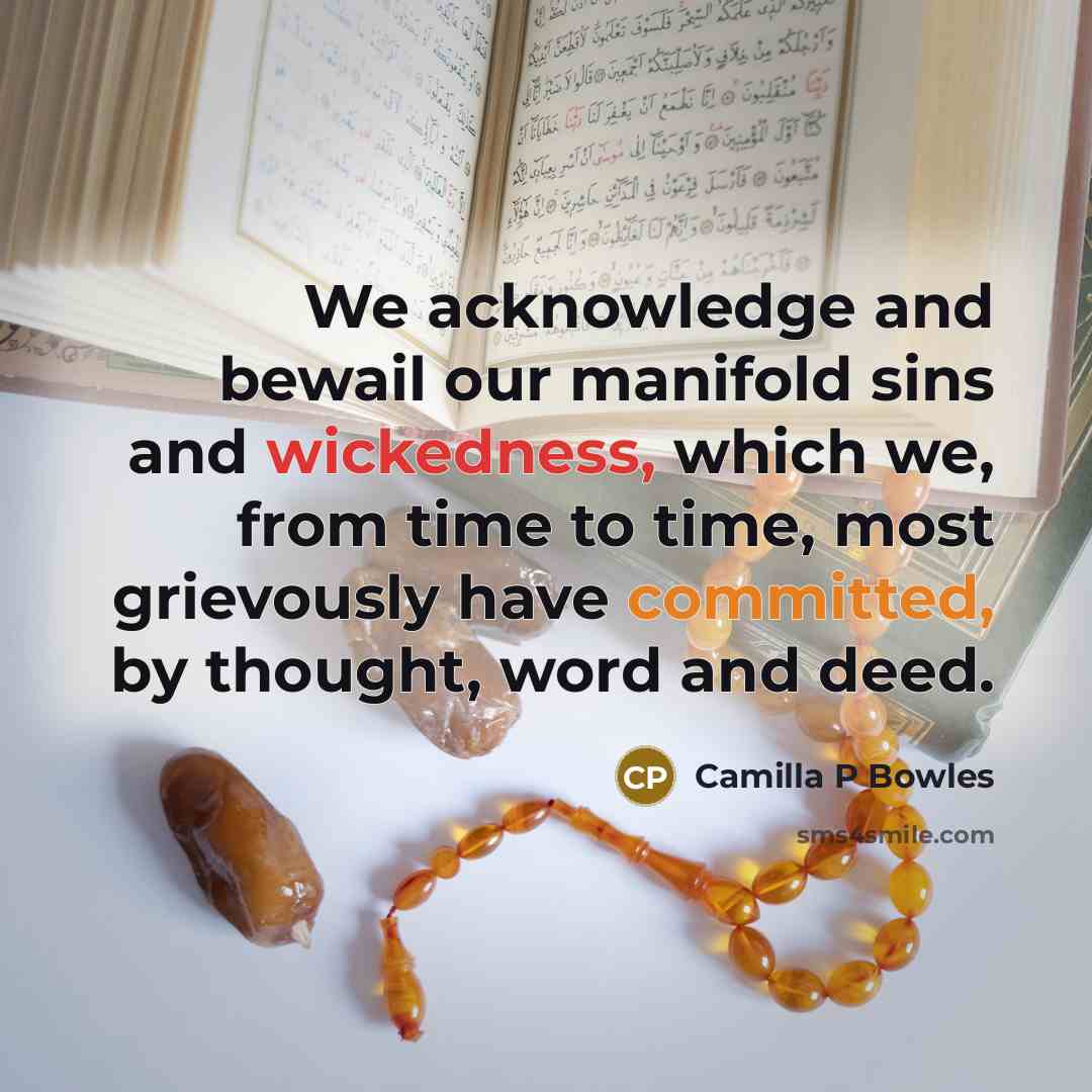 “We acknowledge and bewail our manifold sins and wickedness, which we, from time to time, most grievously have committed, by thought, word and deed.” quote by Camilla P Bowles