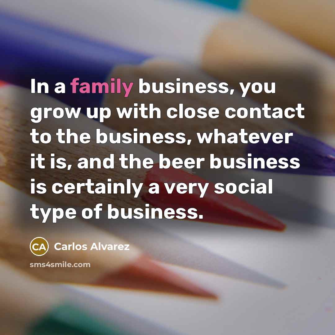“In a family business, you grow up with close contact…” quote by Carlos Alvarez
