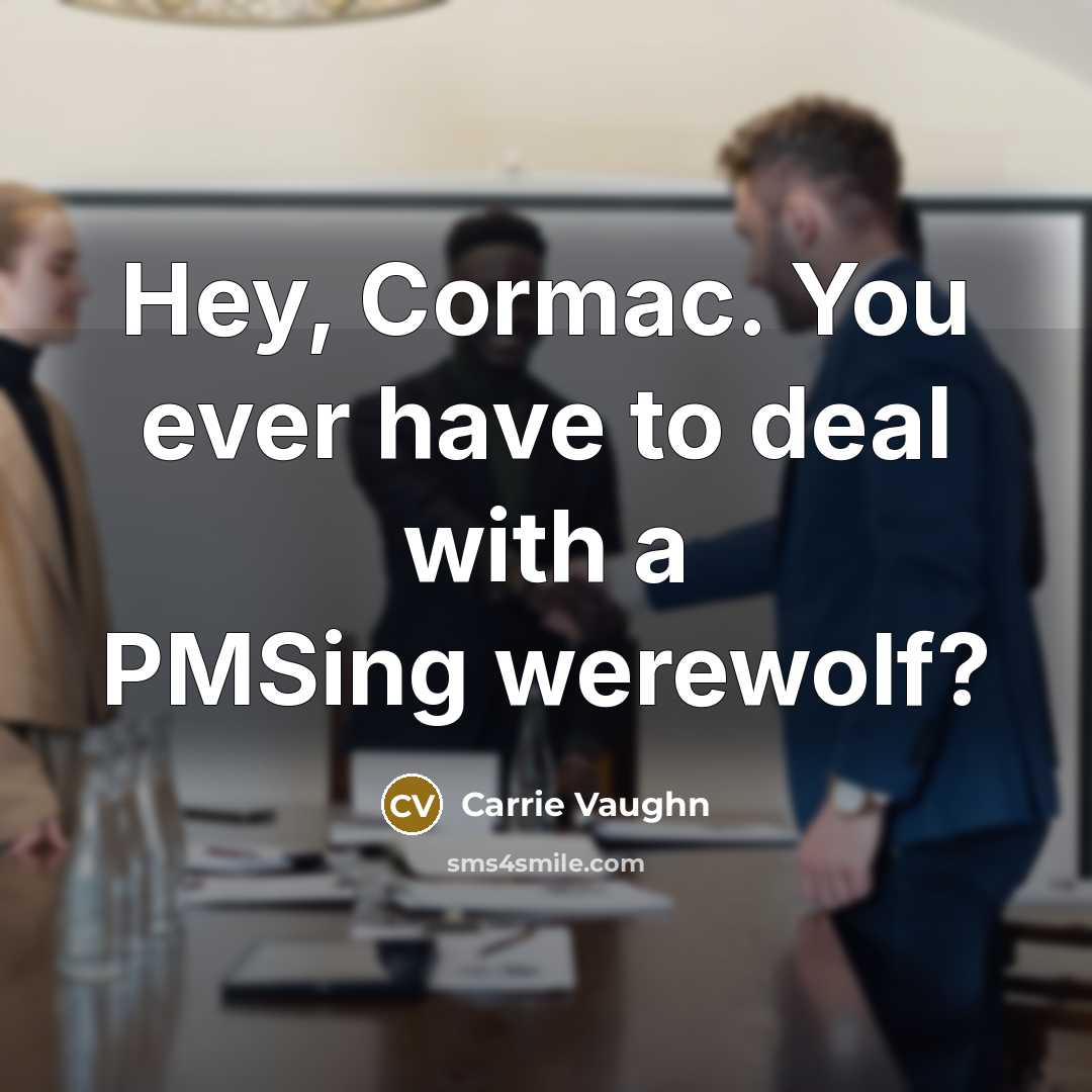 “Hey, Cormac. You ever have to deal with a PMSing werewolf?” quote by Carrie Vaughn