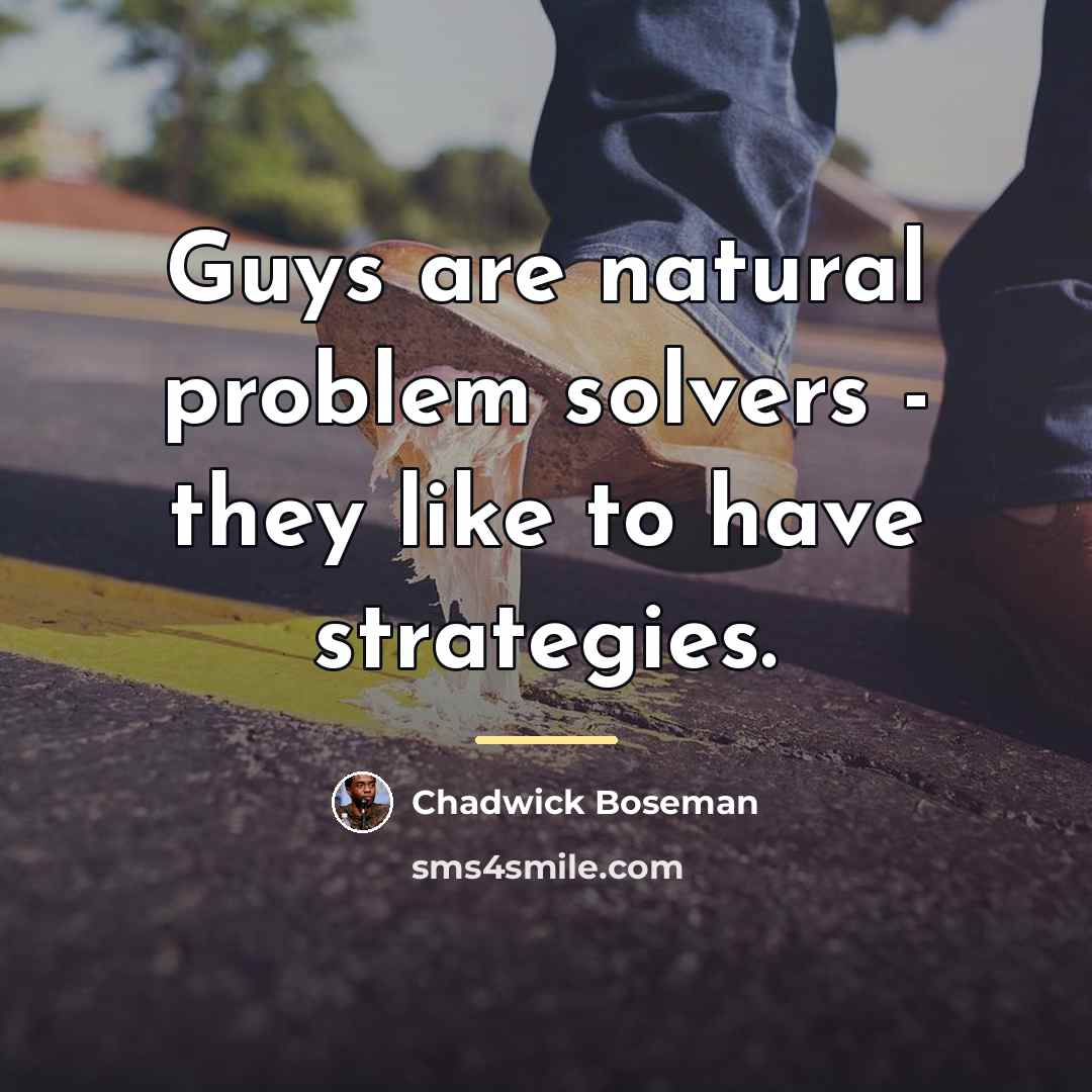 “Guys are natural problem solvers - they like to have…” quote by Chadwick Boseman