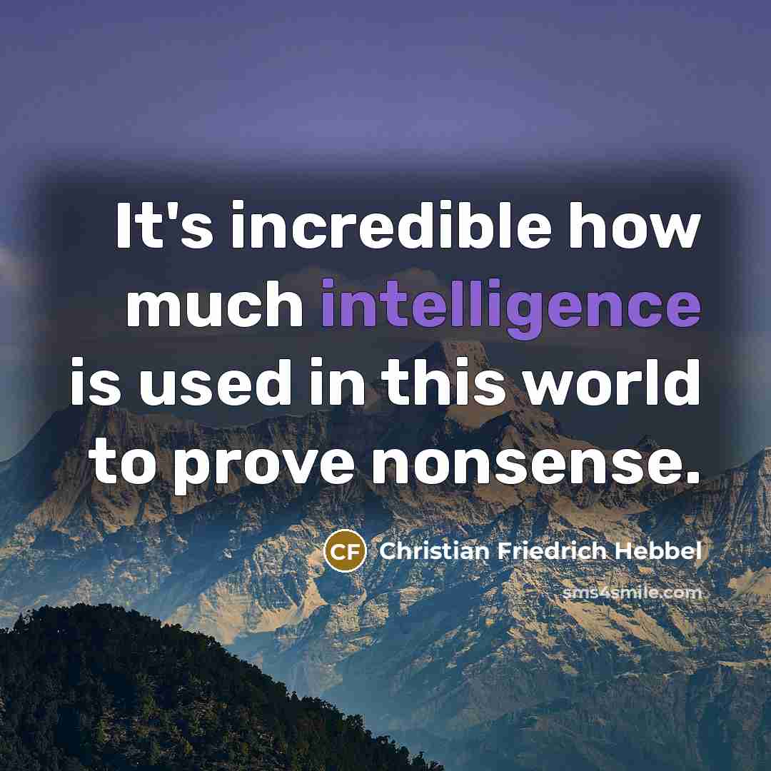 “It's incredible how much intelligence is used in this world…” quote by Christian Friedrich Hebbel