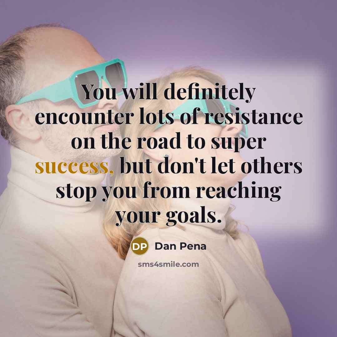 “You will definitely encounter lots of resistance on the road…” quote by Dan Pena