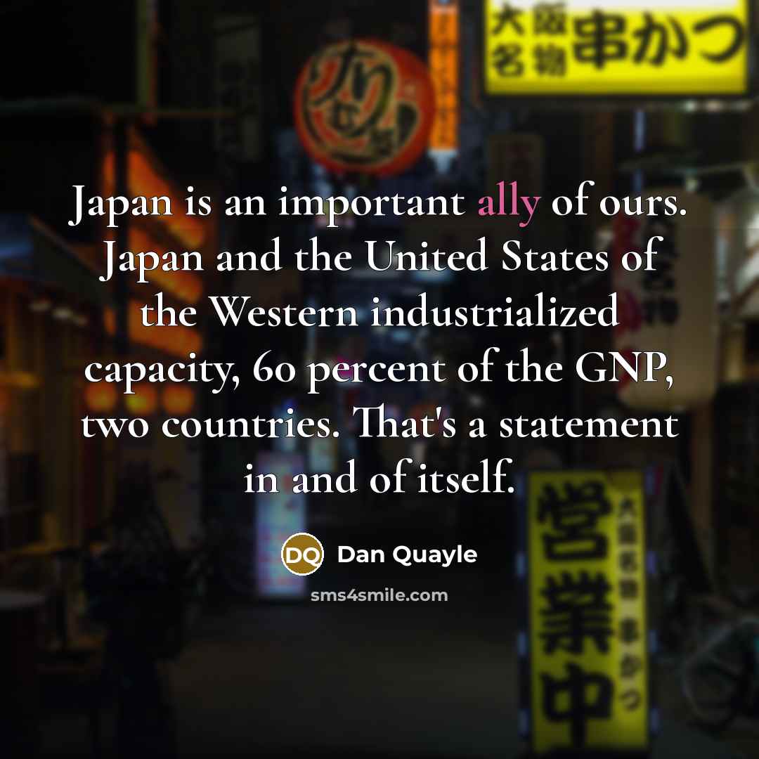 “Japan is an important ally of ours. Japan and the…” quote by Dan Quayle