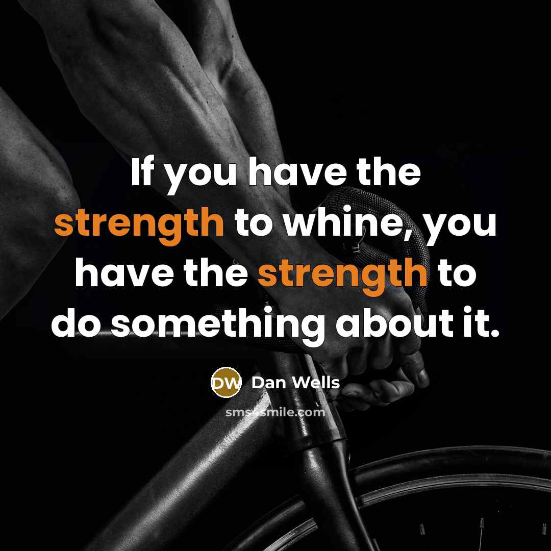 “If you have the strength to whine, you have the…” quote by Dan Wells
