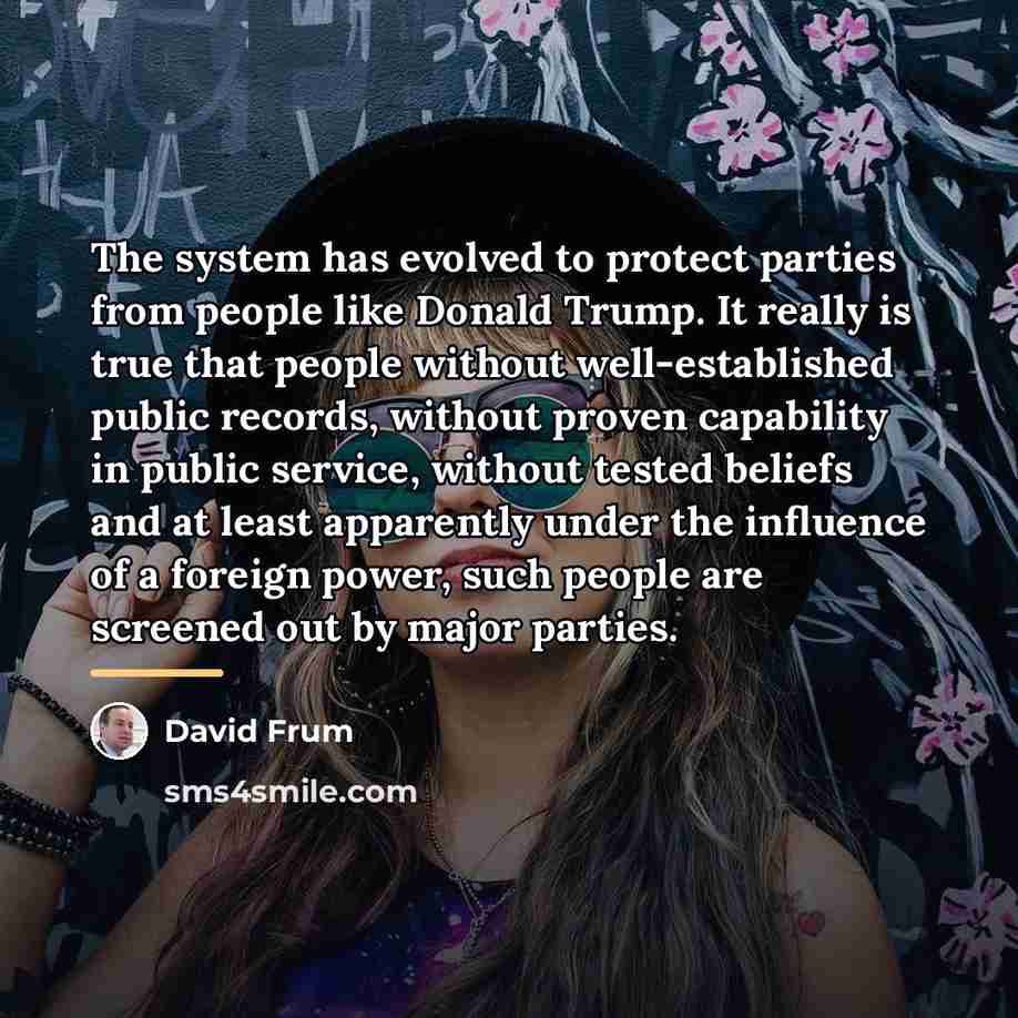 “The system has evolved to protect parties from people like…” quote by David Frum