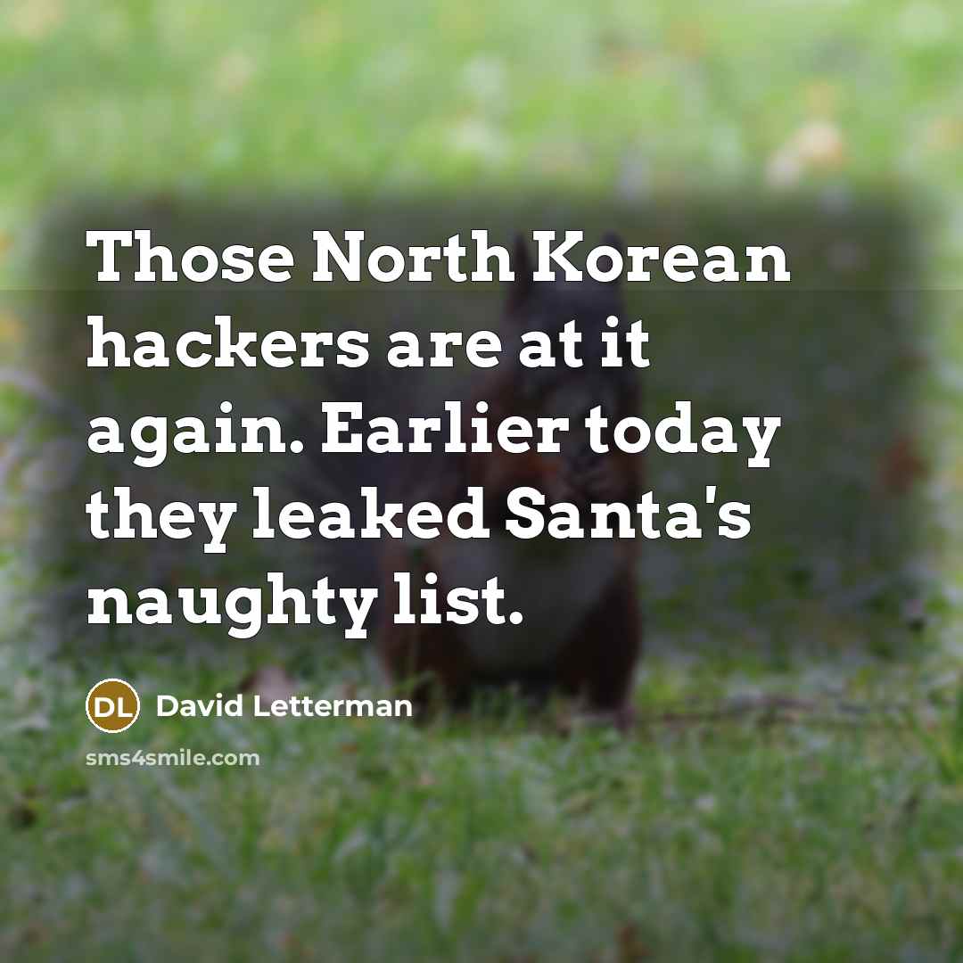 “Those North Korean hackers are at it again. Earlier today…” quote by David Letterman