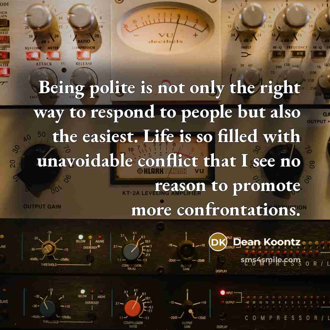 “Being polite is not only the right way to respond…” quote by Dean Koontz