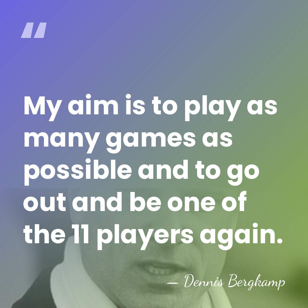 My aim is to play as many games as possible and to&hellip; - Dennis Bergkamp