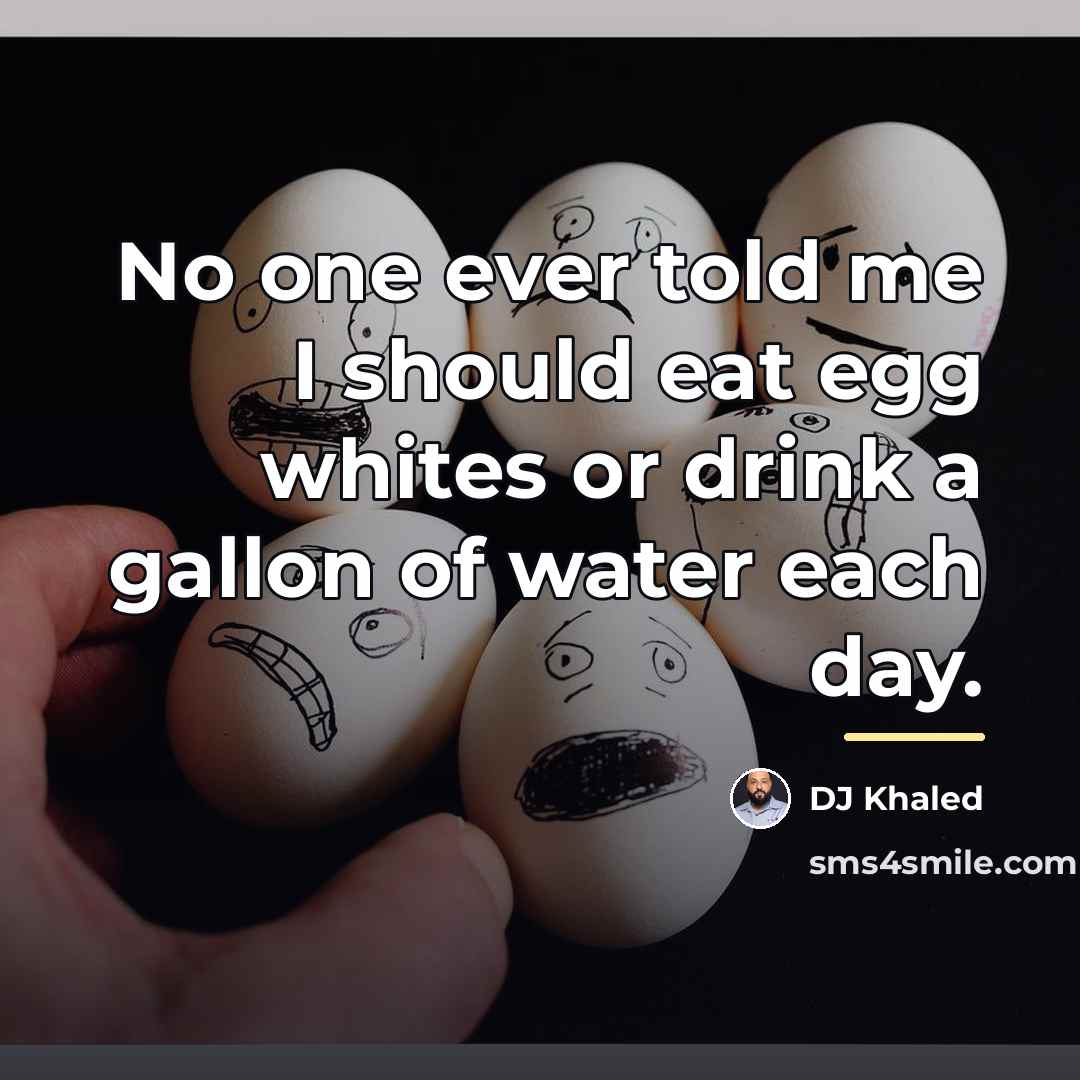 “No one ever told me I should eat egg whites…” quote by DJ Khaled