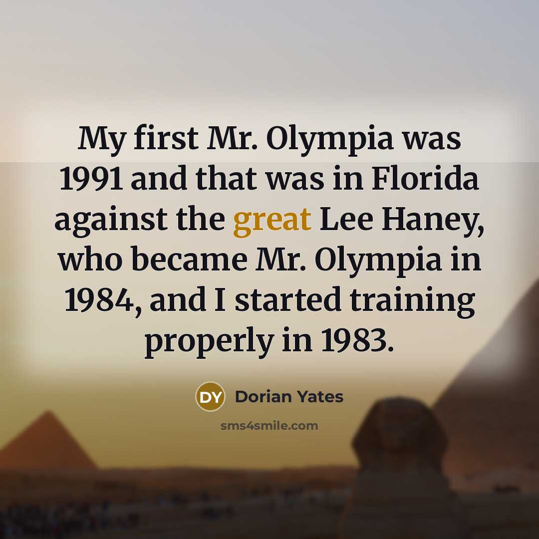 “My first Mr. Olympia was 1991 and that was in…” quote by Dorian Yates