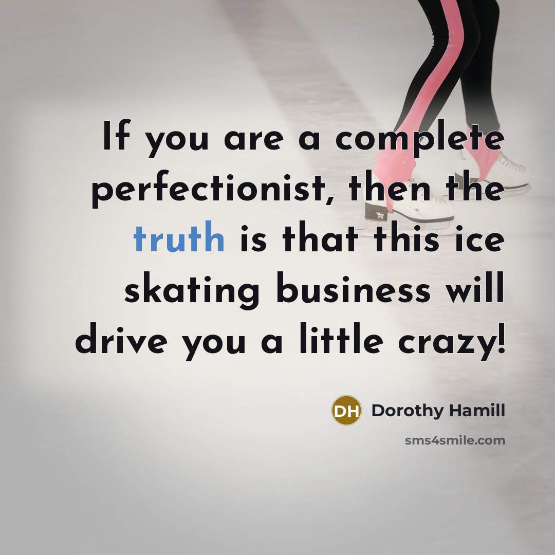 “If you are a complete perfectionist, then the truth is…” quote by Dorothy Hamill