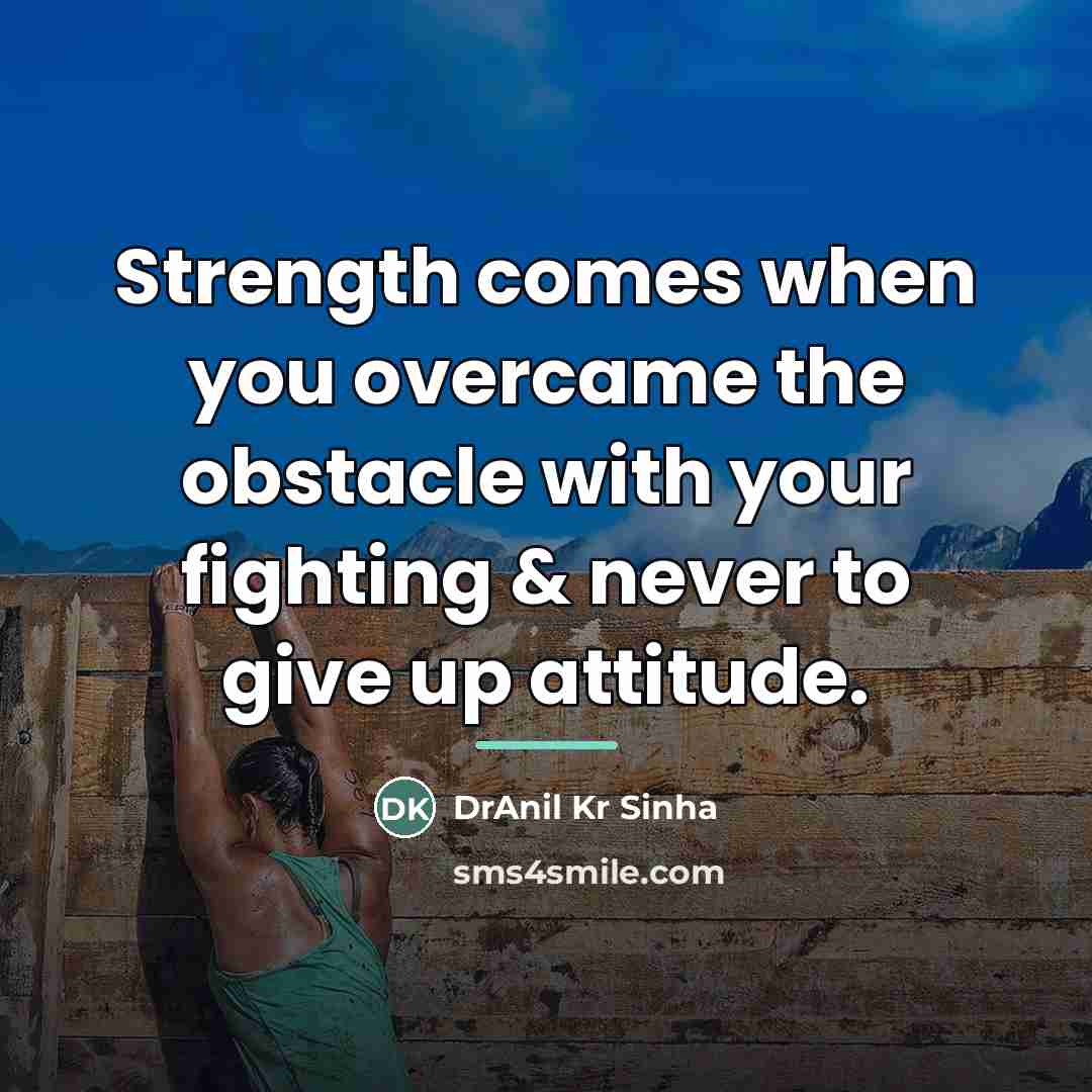 “Strength comes when you overcame the obstacle with your fighting…” quote by DrAnil Kr Sinha