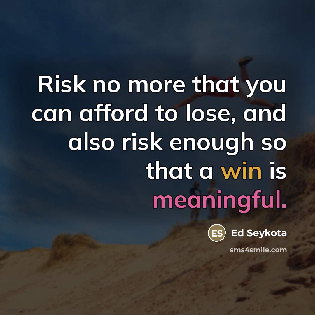 “Risk no more that you can afford to lose, and…” quote by Ed Seykota