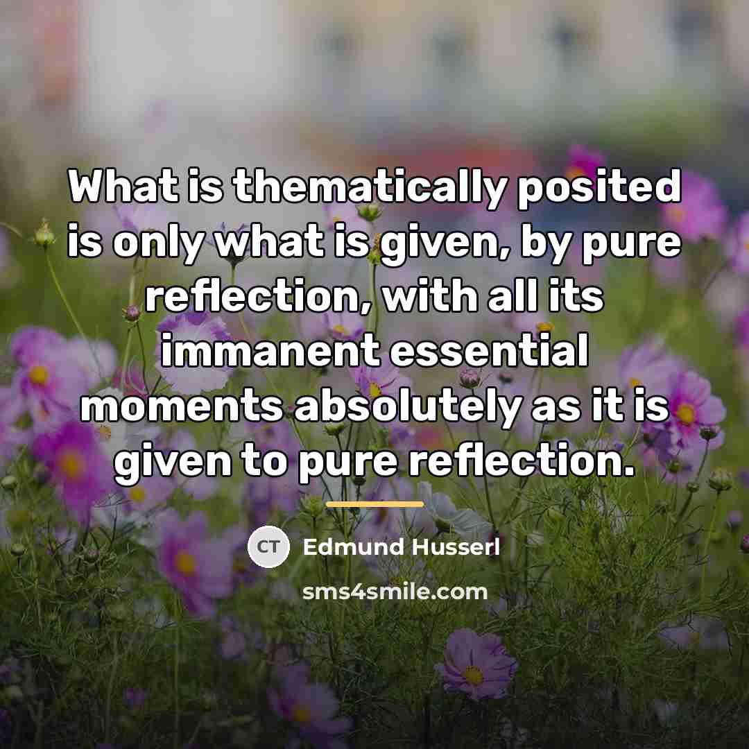 “What is thematically posited is only what is given, by…” quote by Edmund Husserl