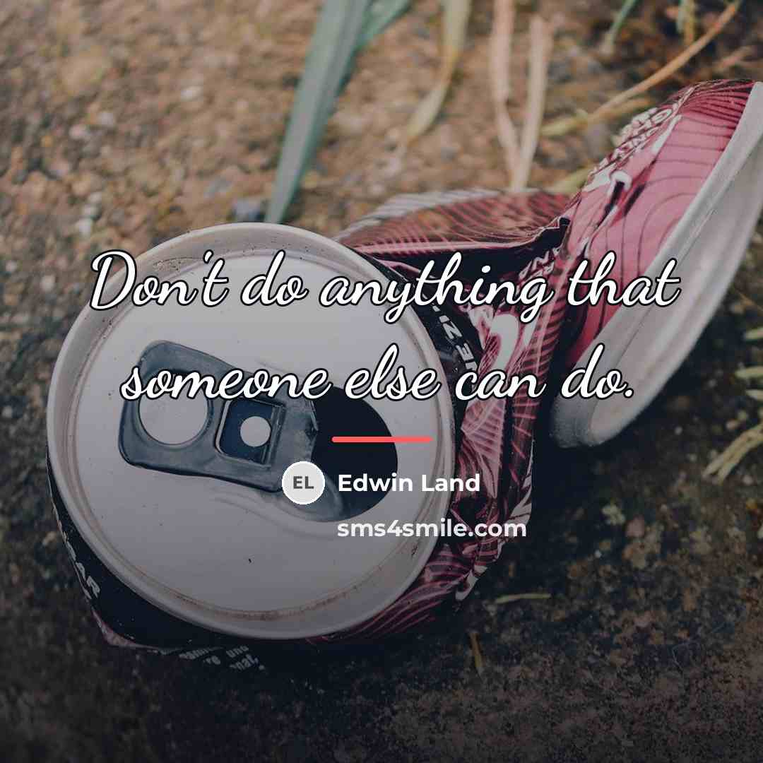 “Don't do anything that someone else can do.…” quote by Edwin Land