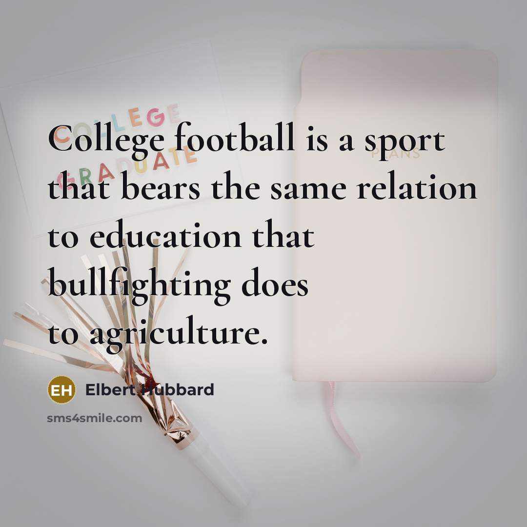“College football is a sport that bears the same relation…” quote by Elbert Hubbard
