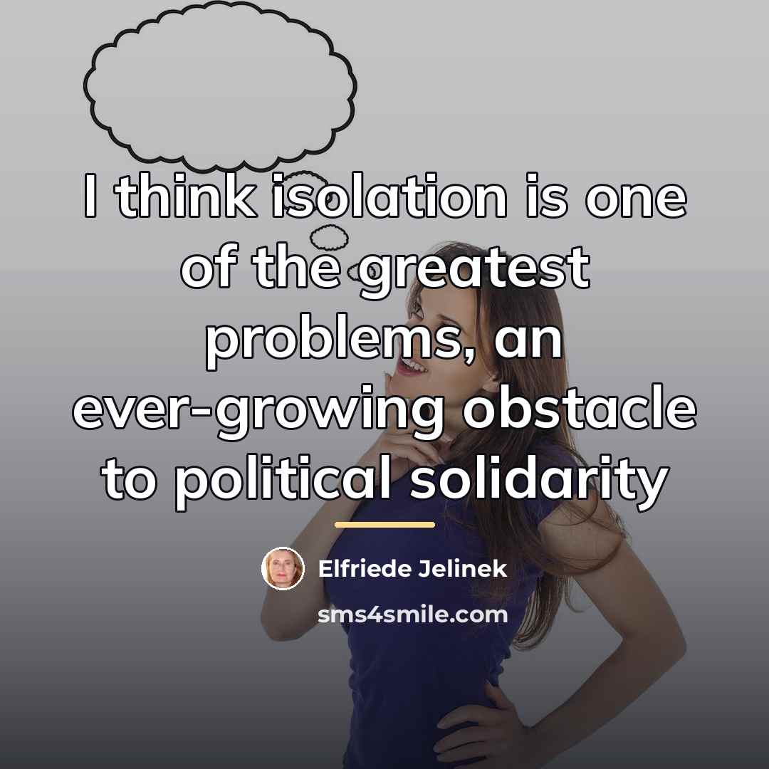 “I think isolation is one of the greatest problems, an…” quote by Elfriede Jelinek