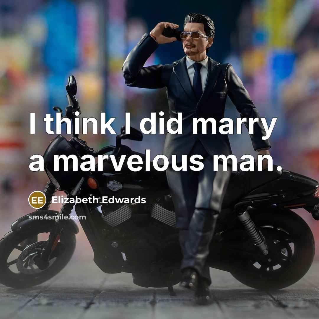 “I think I did marry a marvelous man.” quote by Elizabeth Edwards