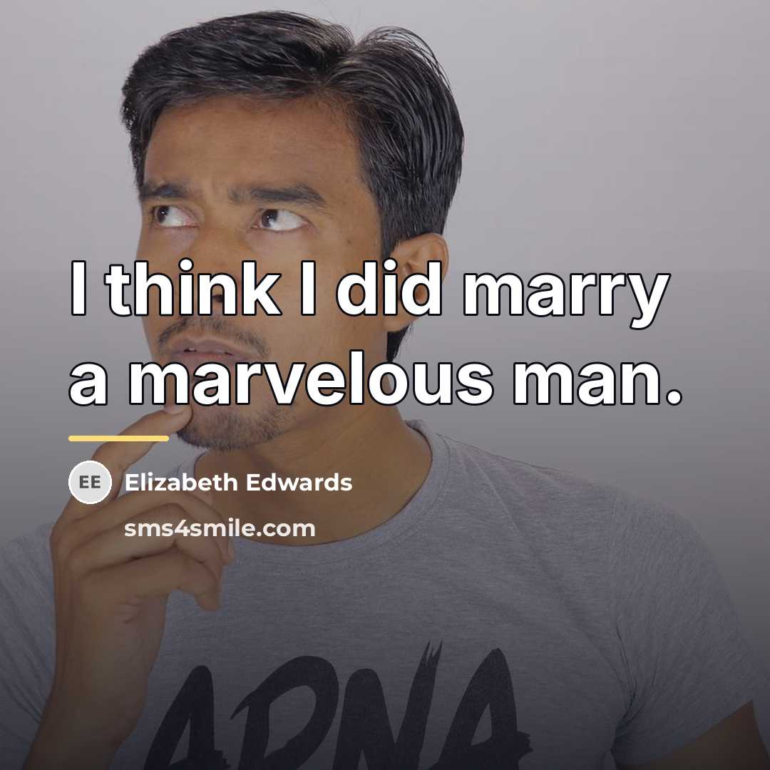 “I think I did marry a marvelous man.…” quote by Elizabeth Edwards