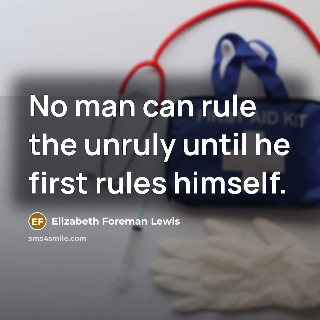 “No man can rule the unruly until he first rules…” quote by Elizabeth Foreman Lewis