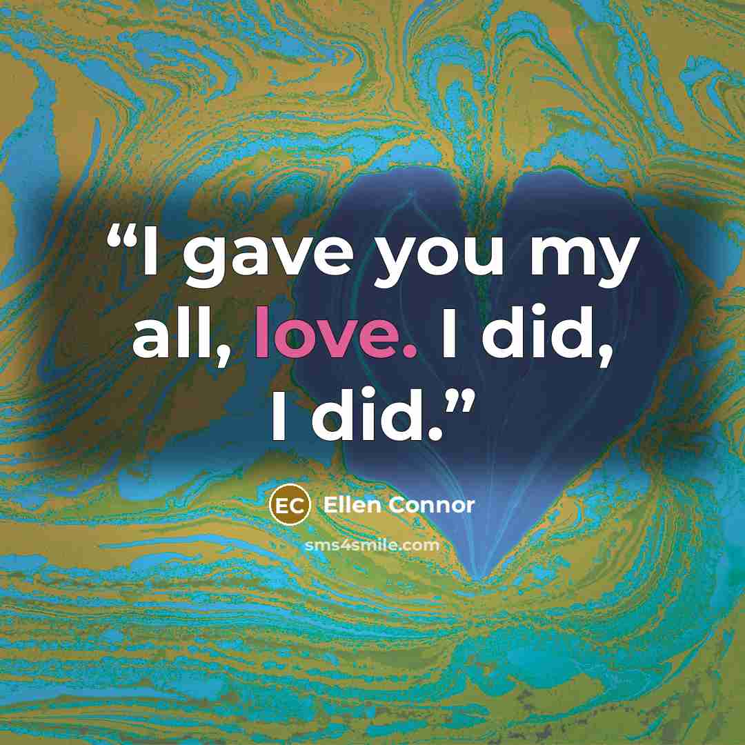 “I gave you my all, love. I did, I did.” quote by Ellen Connor